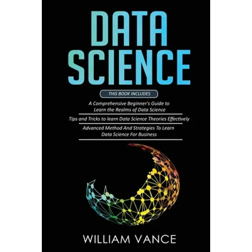 Data Science: 3 Book in 1 - Beginner's Guide to Learn the Realms Of Data Science + Tips and Tricks to Learn The Theories Effectively - Paperback