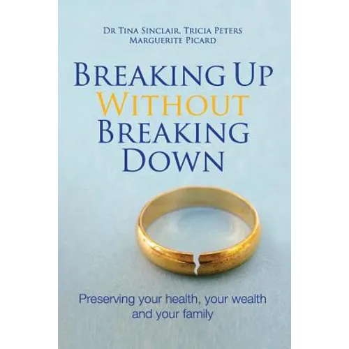 Breaking Up Without Breaking Down: Preserving Your Health, Your Wealth and Your Family - Paperback