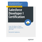 Salesforce Developer I Certification: Learn the Basics of Apex, Lightning Web Components, and Flow - Paperback