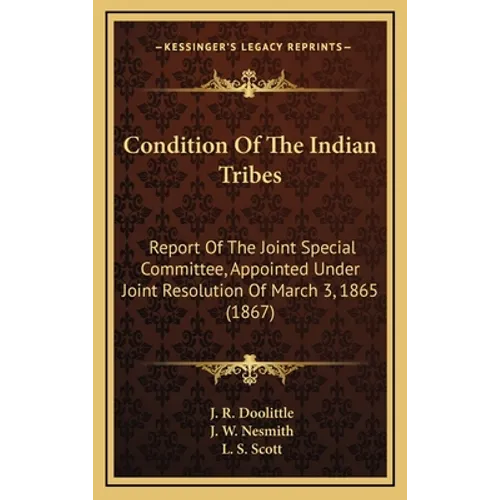 Condition Of The Indian Tribes: Report Of The Joint Special Committee, Appointed Under Joint Resolution Of March 3, 1865 (1867) - Hardcover