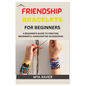 Friendship Bracelet for Beginners: A Beginner's Guide to Creating Meaningful Handcrafted Accessories - Paperback