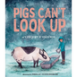 Pigs Can't Look Up: A Picture Book - Hardcover