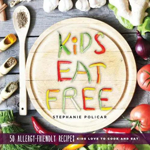 Kids Eat Free: 50 Allergy Friendly Recipes Kids Love to Cook and Eat - Paperback