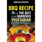 BBQ Recipe: 70 of the Best Ever Barbecue Vegetarian Recipes...Revealed! - Paperback