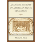 A Concise History of American Music Education - Paperback