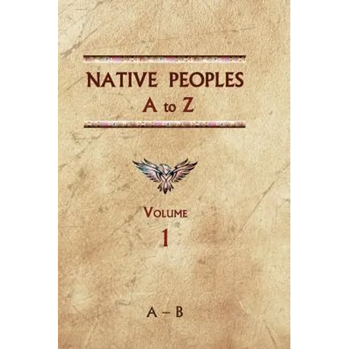 Native Peoples A to Z (Volume One): A Reference Guide to Native Peoples of the Western Hemisphere - Hardcover