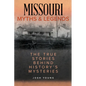 Missouri Myths and Legends: The True Stories Behind History's Mysteries - Paperback