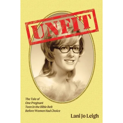 Unfit: The Tale of One Pregnant Teen in the Bible Belt Before Women Had Choice - Paperback