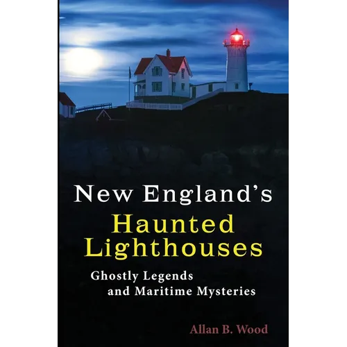New England's Haunted Lighthouses: Ghostly Legends and Maritime Mysteries - Paperback