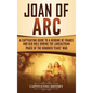 Joan of Arc: A Captivating Guide to a Heroine of France and Her Role During the Lancastrian Phase of the Hundred Years' War - Hardcover