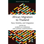African Migration to Thailand: Race, Mobility, and Integration - Hardcover