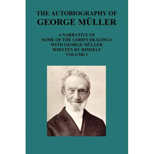 The Autobiography of George Muller a Narrative of Some of the Lord's Dealings with George Muller Written by Himself Vol I - Paperback