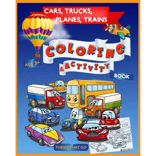 Cars, Trucks, Planes, Trains Coloring & Activity Book Age 3+: Things That Go - Paperback