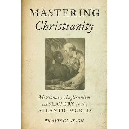 Mastering Christianity: Missionary Anglicanism and Slavery in the Atlantic World - Paperback
