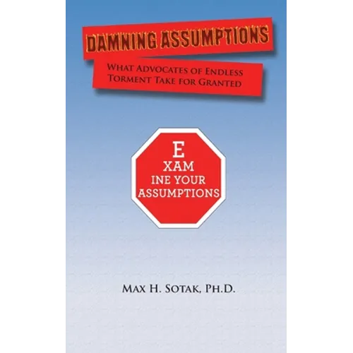 Damning Assumptions: What Advocates of Endless Torment Take for Granted - Paperback