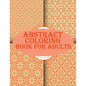 Abstract Coloring Book For Adults: 100 abstract geometric pattern coloring book for relaxation with fun - Paperback