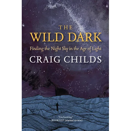The Wild Dark: Finding the Night Sky in the Age of Light - Hardcover