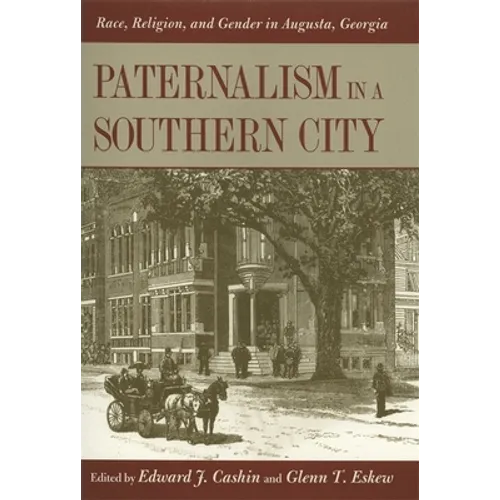 Paternalism in a Southern City: Race, Religion, and Gender in Augusta, Georgia - Paperback