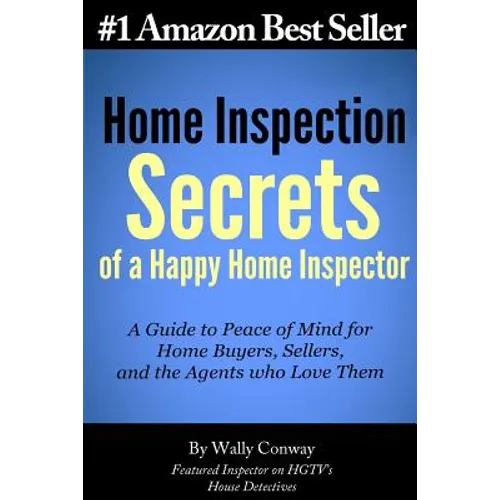 Home Inspection Secrets of A Happy Home Inspector: A Guide to Peace of Mind for Home Buyers, Sellers, and the Agents who Love Them! - Paperback