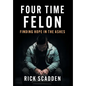 Four Time Felon: Finding Hope in the Ashes - Hardcover