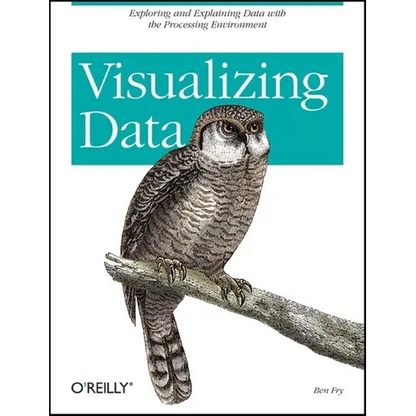 Visualizing Data: Exploring and Explaining Data with the Processing Environment - Paperback