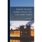 Simon Fraser, Lord Lovat, his Life and Times - Hardcover