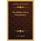 The Hidden Life in Freemasonry - Paperback