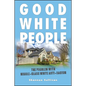 Good White People: The Problem with Middle-Class White Anti-Racism - Paperback