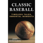 Classic Baseball: Timeless Tales, Immortal Moments - Hardcover