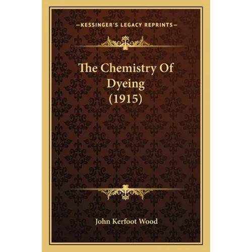 The Chemistry Of Dyeing (1915) - Paperback
