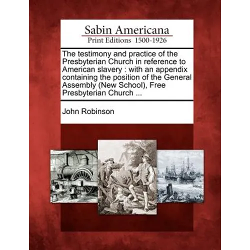 The Testimony and Practice of the Presbyterian Church in Reference to American Slavery: With an Appendix Containing the Position of the General Assemb - Paperback