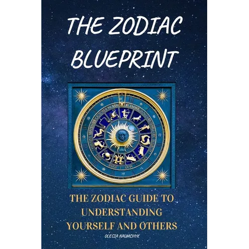 The Zodiac Blueprint: The Zodiac Guide to Understanding Yourself and Others - Paperback