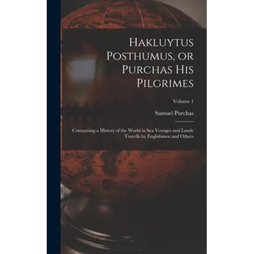 Hakluytus Posthumus, or Purchas his Pilgrimes: Contayning a History of the World in sea Voyages and Lande Travells by Englishmen and Others; Volume 1 - Hardcover