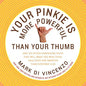 Your Pinkie Is More Powerful Than Your Thumb: And 333 Other Surprising Facts That Will Make You Wealthier, Healthier and Smarter Than Everyone Else - Paperback