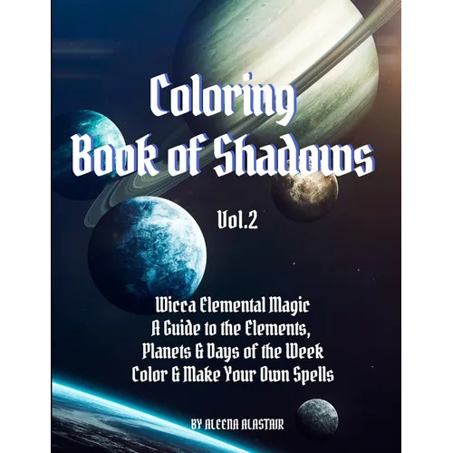Coloring Book of Shadows: Wicca Elemental Magic, a Guide to the Elements, Planets & Days of the Week. Color & Make Your Own Spells - Paperback