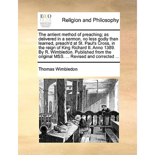 The Antient Method of Preaching; As Delivered in a Sermon, No Less Godly Than Learned, Preach'd at St. Paul's Cross, in the Reign of King Richard II. - Paperback