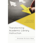 Transforming Academic Library Instruction: Shifting Teaching Practices to Reflect Changed Perspectives - Paperback