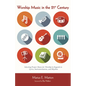 Worship Music in the 21st Century: Selecting Proper Music for Worship in Regards to Lyrics, Instrumentation, and Rhythm - Paperback