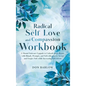 Radical Self Love and Compassion Workbook: A Mental Software Upgrade to Unleash Inner Beauty with Rituals, Prompts, and Self-reflection to Accept and - Hardcover
