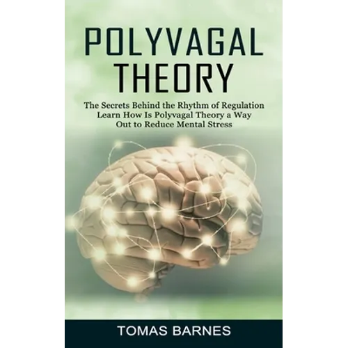 Polyvagal Theory: The Secrets Behind the Rhythm of Regulation (Learn How Is Polyvagal Theory a Way Out to Reduce Mental Stress) - Paperback