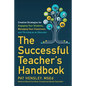 The Successful Teacher's Handbook: Creative Strategies for Engaging Your Students, Managing Your Classroom, and Thriving as an Educator - Paperback