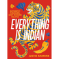Everything Is Indian: Authentic Flavours, Easy Modern Recipes - Hardcover