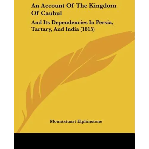 An Account Of The Kingdom Of Caubul: And Its Dependencies In Persia, Tartary, And India (1815) - Paperback
