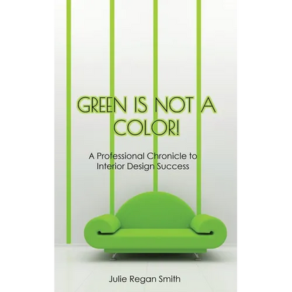 Green Is Not A Color!: A Professional Chronicle to Interior Design Success - Paperback