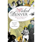 Wicked Denver: Mile-High Misdeeds and Malfeasance - Hardcover