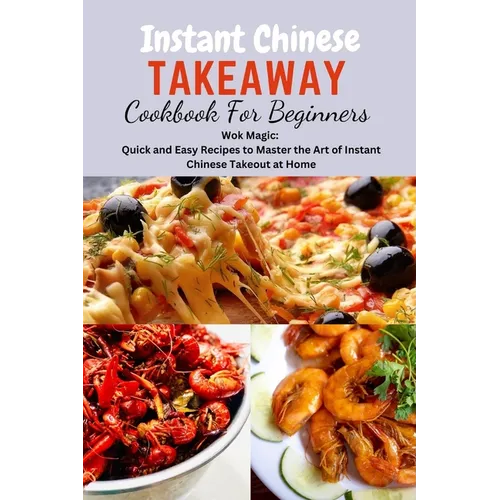 Instant Chinese Takeaway Cookbook For Beginners: Chinese food, instant pot cookbook, recipes, Mediterranean Diet Cookbook, Microwave Cookbook, vegan, - Paperback