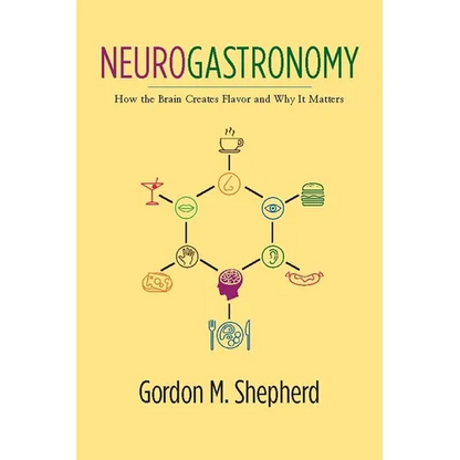Neurogastronomy: How the Brain Creates Flavor and Why It Matters - Hardcover