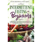 Intermittent Fasting for Beginners: Learn How to Transform Your Body in 30 Days or Less with This Complete Weight Loss Guide for Men and Women - Paperback