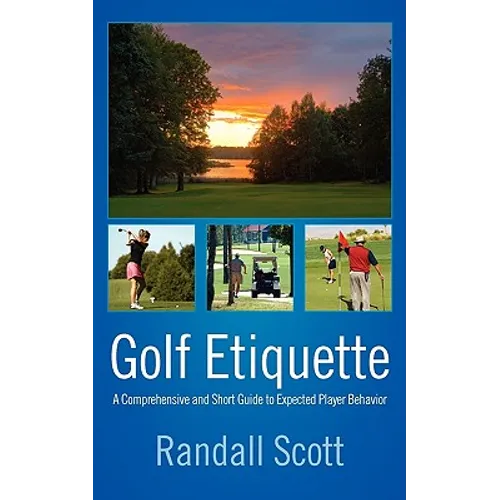 Golf Etiquette: A Comprehensive and Short Guide to Expected Player Behavior - Paperback