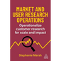 Market and User Research Operations: Operationalize Customer Research for Scale and Impact - Paperback